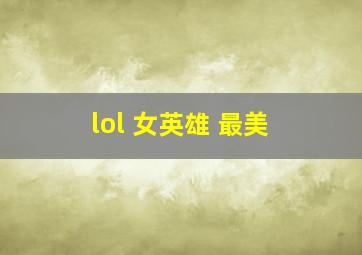 lol 女英雄 最美